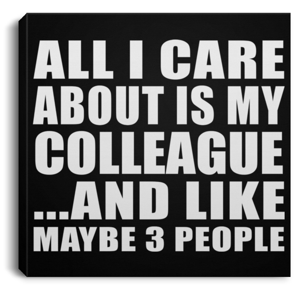 All I Care About Is My Colleague - Canvas Square