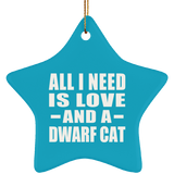 All I Need Is Love And A Dwarf Cat - Star Ornament
