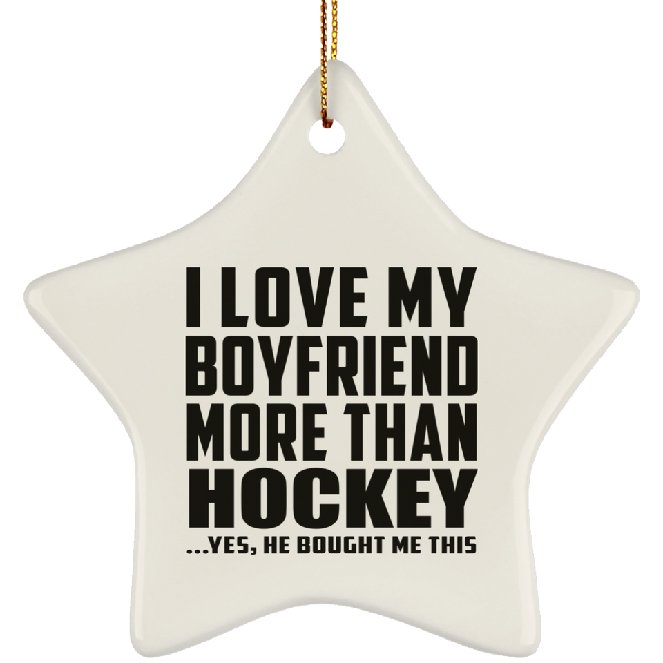 I Love My Boyfriend More Than Hockey - Star Ornament
