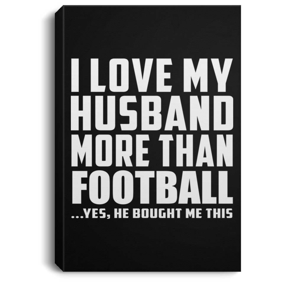 I Love My Husband More Than Football - Canvas Portrait