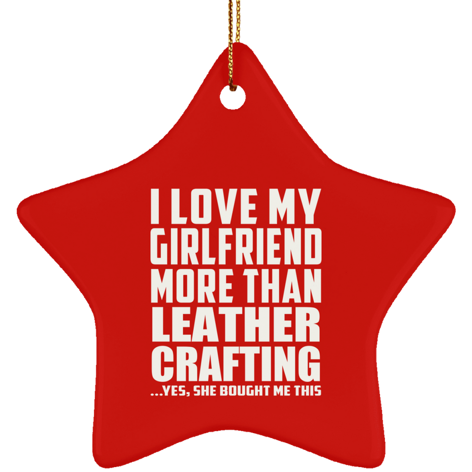 I Love My Girlfriend More Than Leather Crafting - Star Ornament