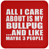 All I Care About Is My Bullpug - Drink Coaster