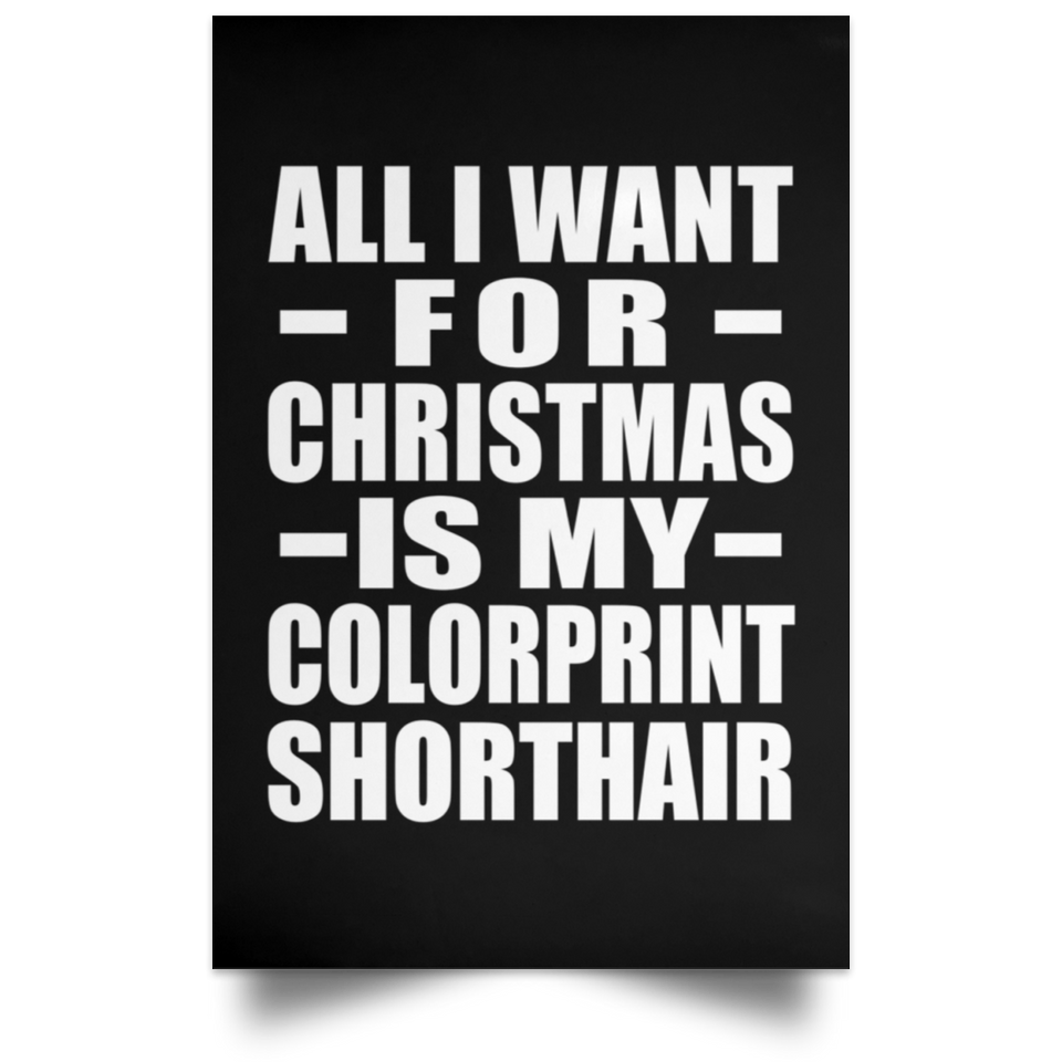 All I Want For Christmas Is My Colorprint Shorthair - Poster Portrait