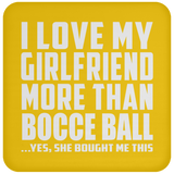 I Love My Girlfriend More Than Bocce Ball - Drink Coaster