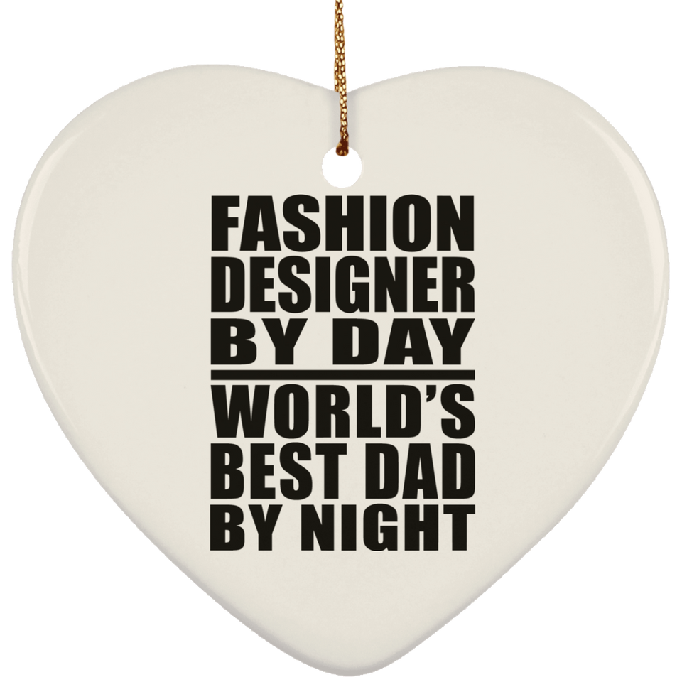 Fashion Designer By Day World's Best Dad By Night - Heart Ornament