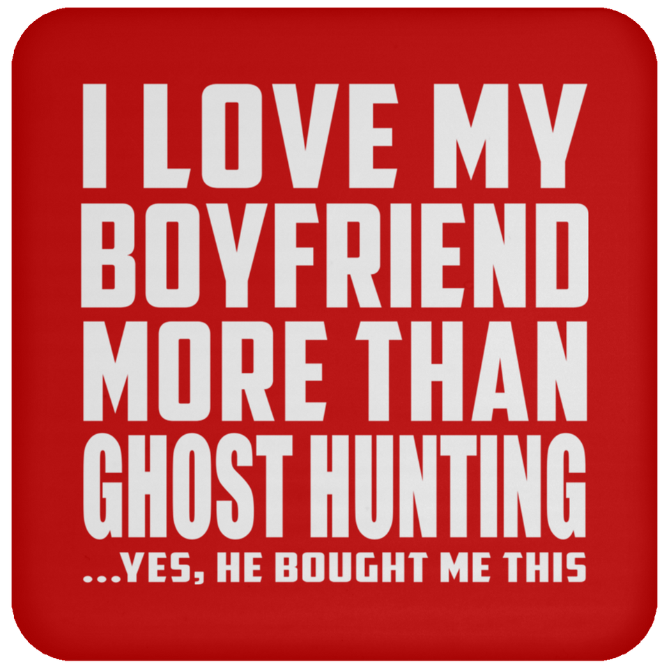 I Love My Boyfriend More Than Ghost Hunting - Drink Coaster