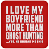 I Love My Boyfriend More Than Ghost Hunting - Drink Coaster
