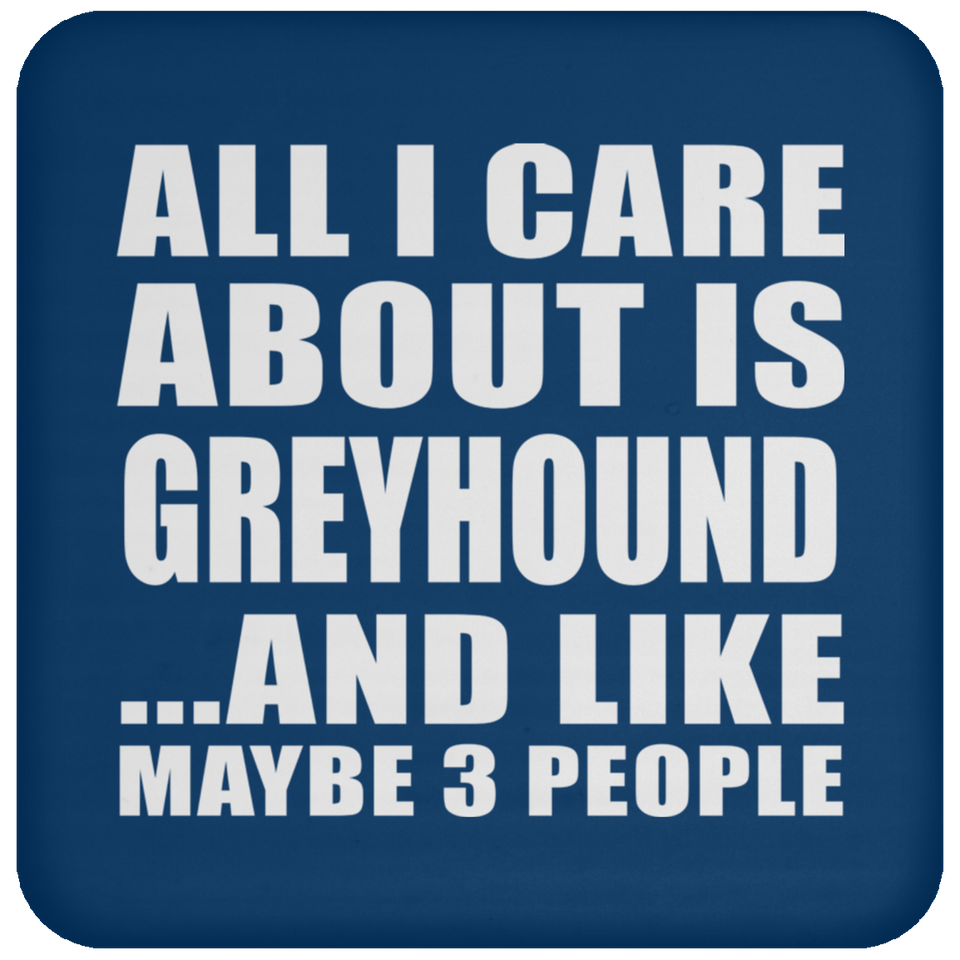 All I Care About Is Greyhound - Drink Coaster