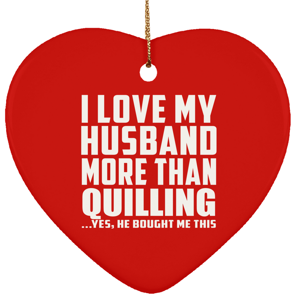 I Love My Husband More Than Quilling - Heart Ornament