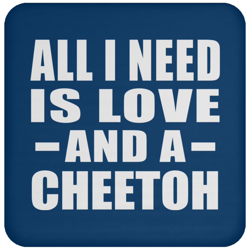 All I Need Is Love And A Cheetoh - Drink Coaster