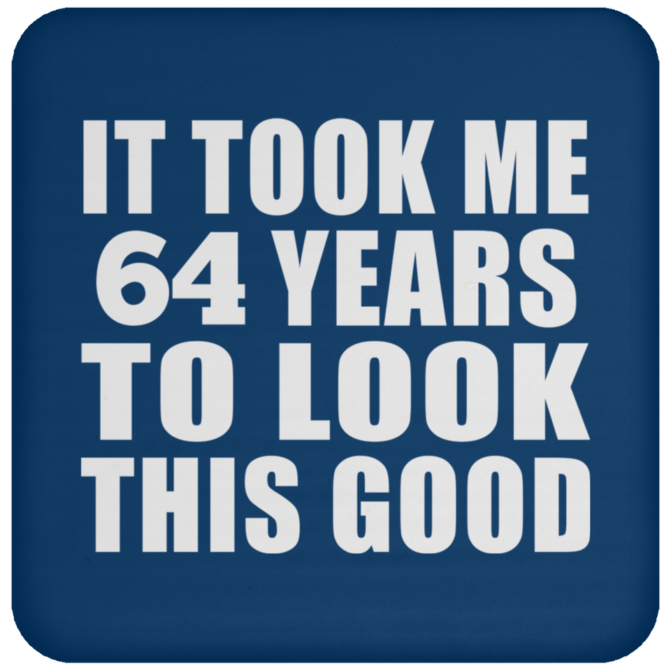 64th Birthday Took Me 64 Years To Look This Good - Drink Coaster