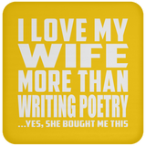 I Love My Wife More Than Writing Poetry - Drink Coaster