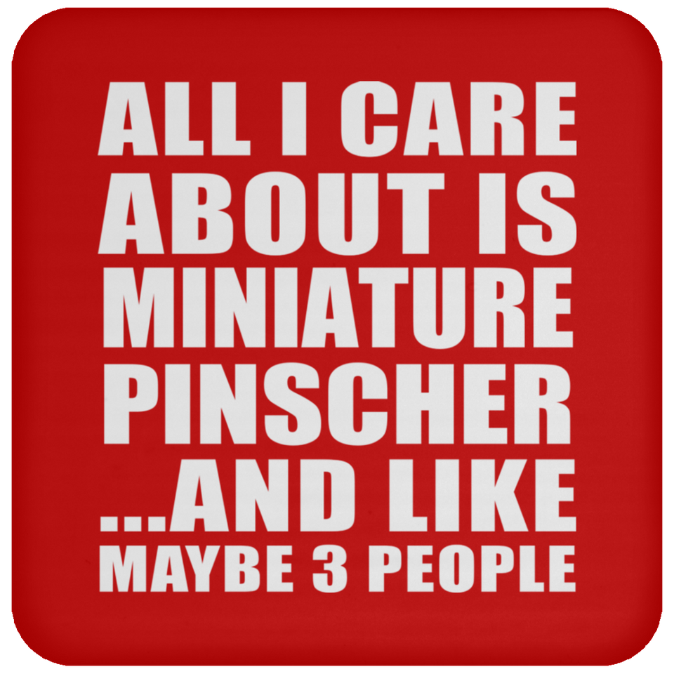 All I Care About Is Miniature Pinscher - Drink Coaster
