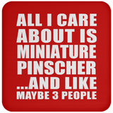 All I Care About Is Miniature Pinscher - Drink Coaster