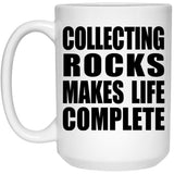 Collecting Rocks Makes Life Complete - 15oz Coffee Mug
