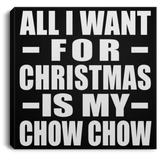 All I Want For Christmas Is My Chow Chow - Canvas Square