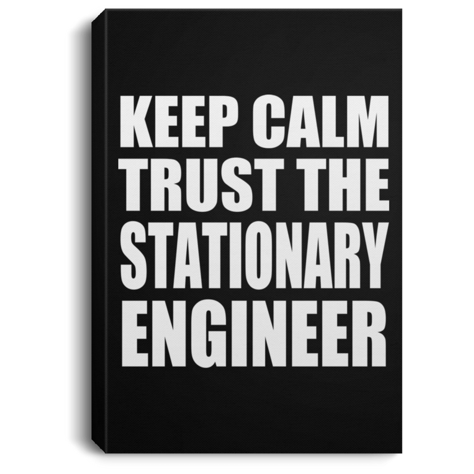 Keep Calm and Trust The Stationary Engineer - Canvas Portrait