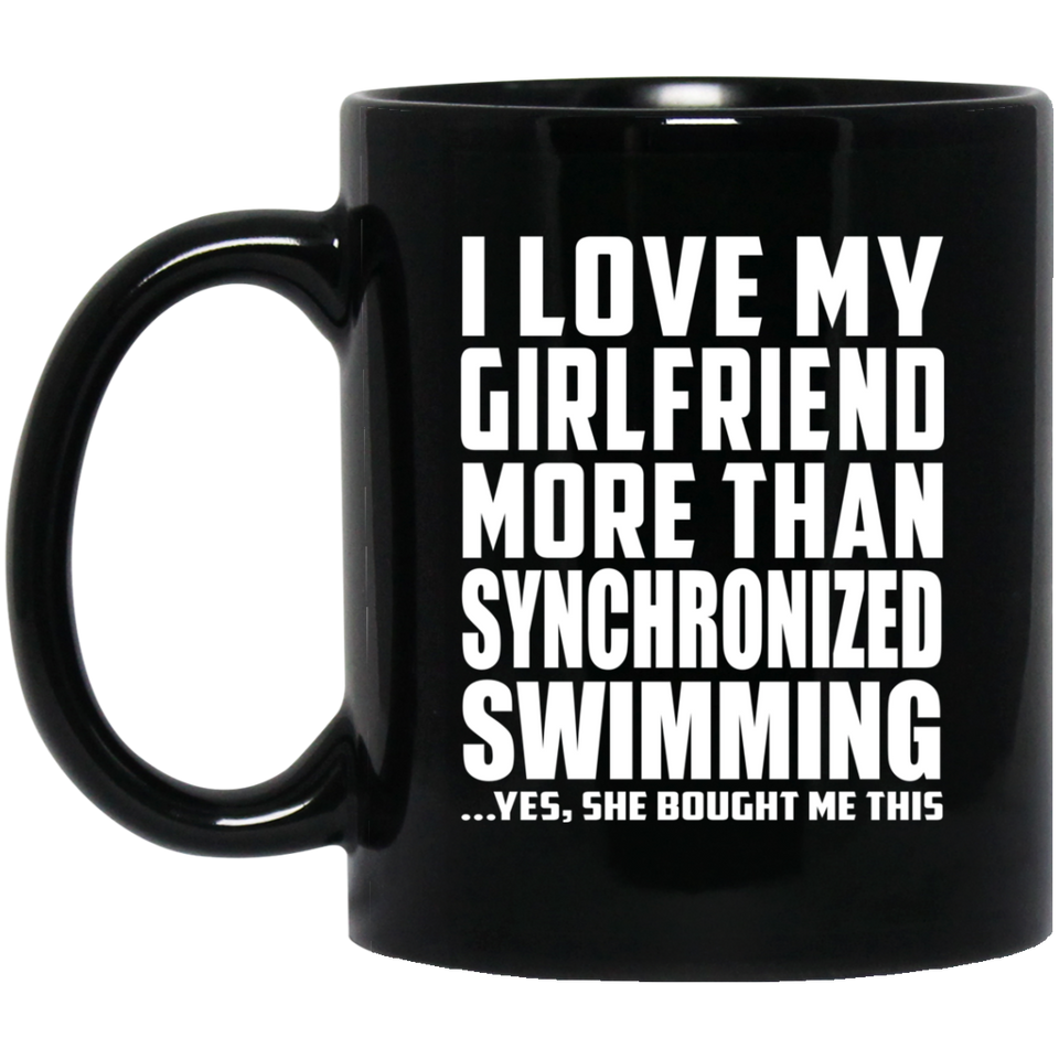 I Love My Girlfriend More Than Synchronized Swimming - 11 Oz Coffee Mug Black
