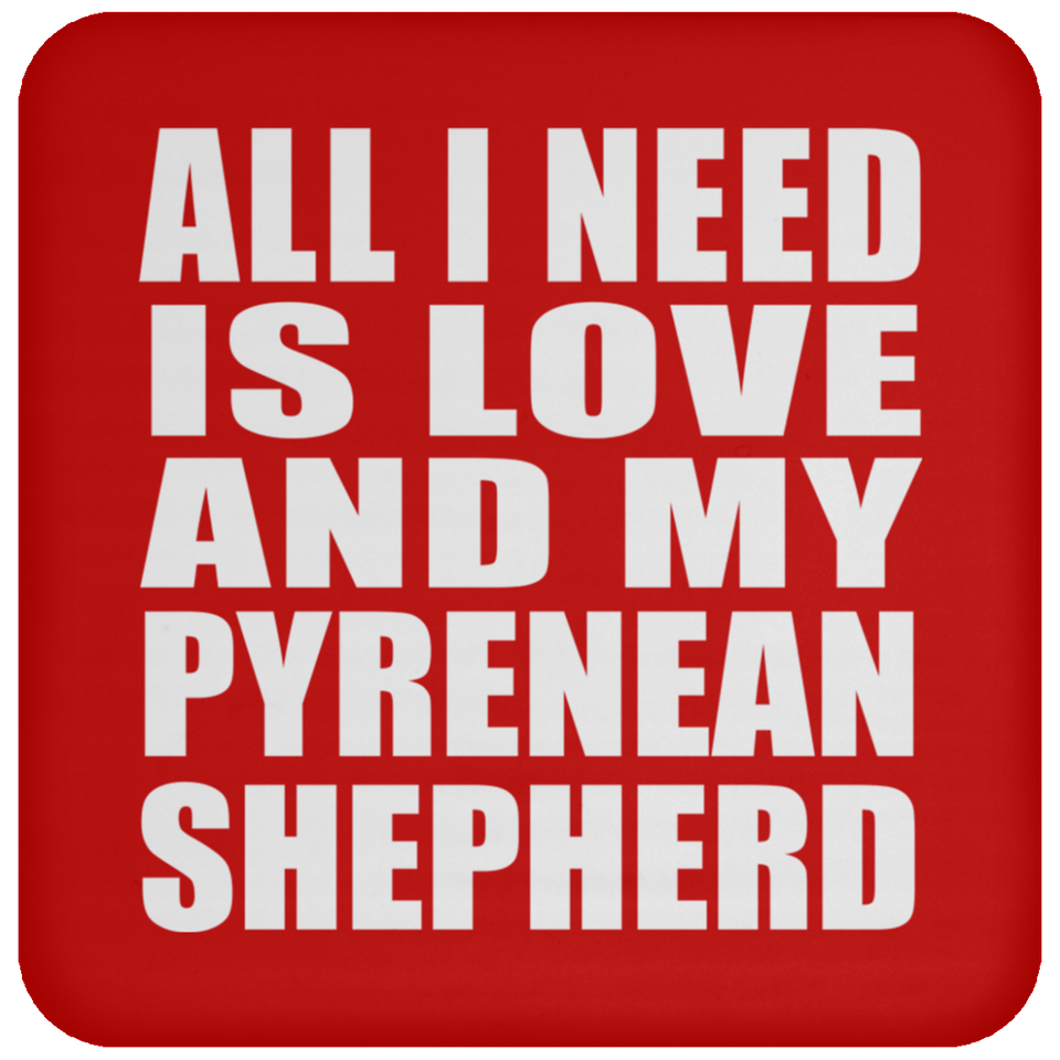 All I Need Is Love And My Pyrenean Shepherd - Drink Coaster