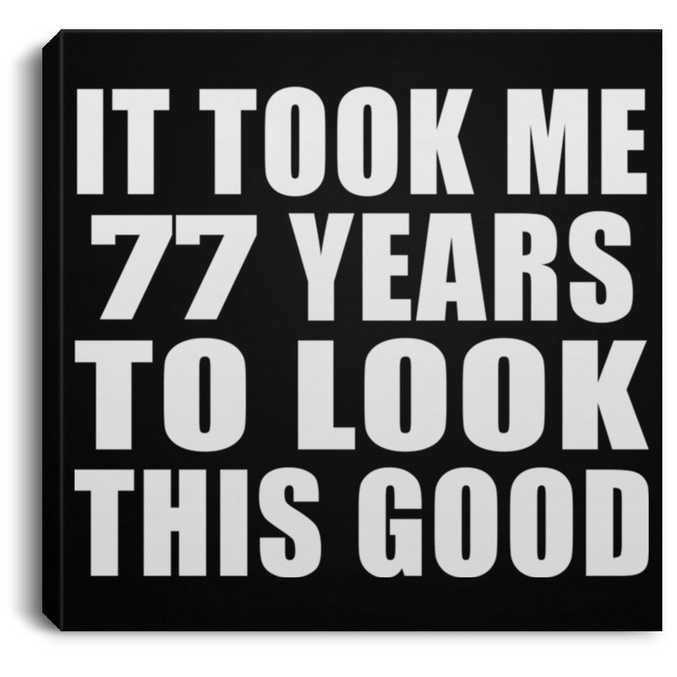 77th Birthday Took Me 77 Years To Look This Good - Canvas Square
