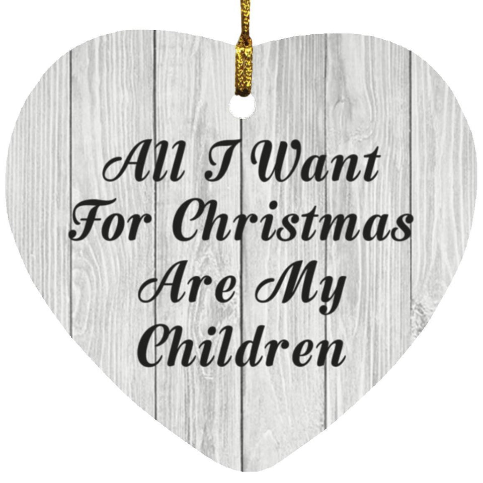 All I Want For Christmas Are My Children - Heart Ornament F