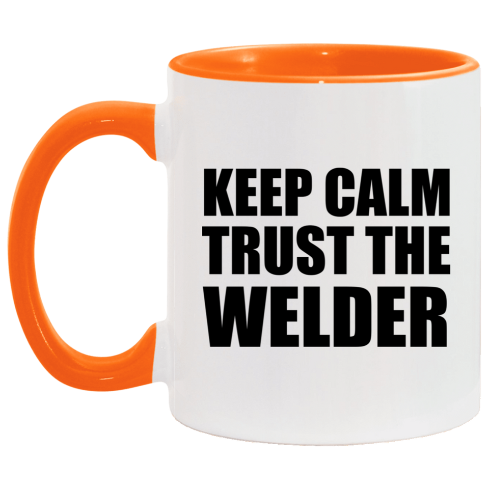 Keep Calm and Trust The Welder - 11oz Accent Mug Orange