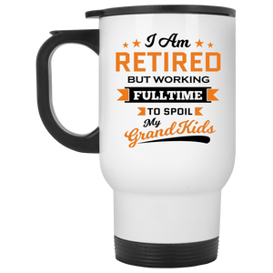 I Am Retired, But Working Full Time To Spoil My Grandkids - White Travel Mug