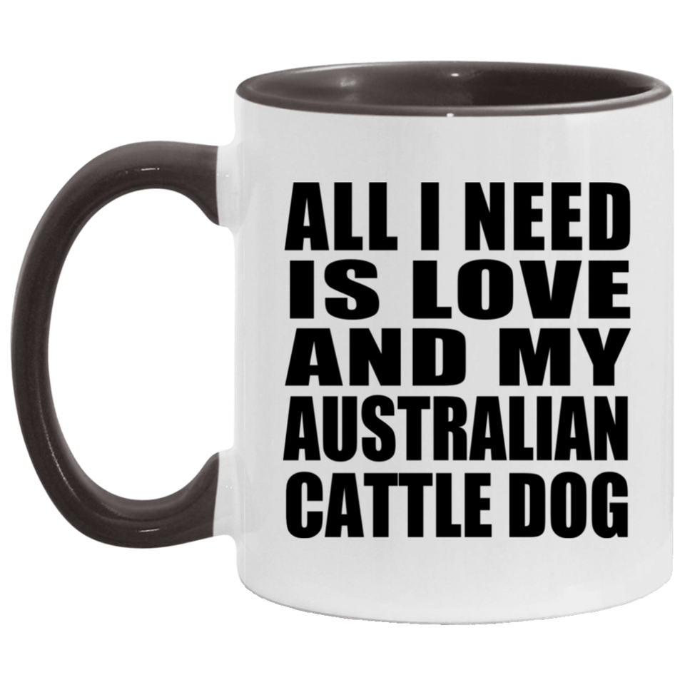 All I Need Is Love And My Australian Cattle Dog - 11oz Accent Mug Black