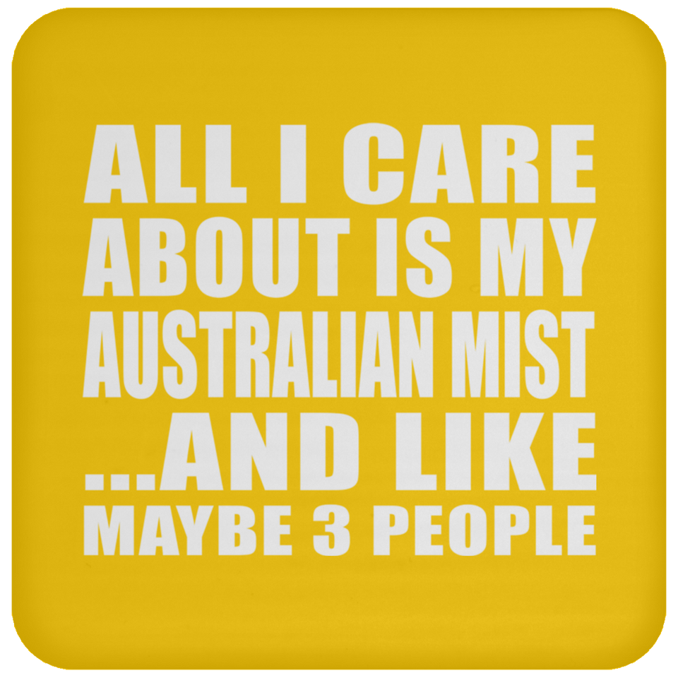 All I Care About Is My Australian Mist - Drink Coaster