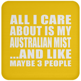 All I Care About Is My Australian Mist - Drink Coaster
