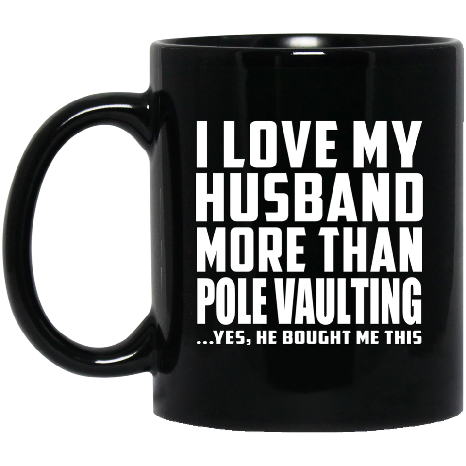 I Love My Husband More Than Pole Vaulting - 11 Oz Coffee Mug Black