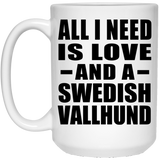 All I Need Is Love And A Swedish Vallhund - 15 Oz Coffee Mug