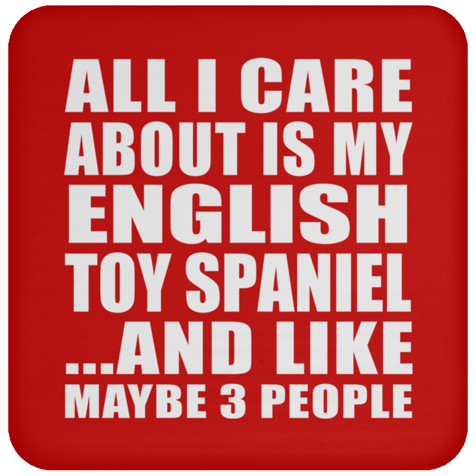 All I Care About Is My English Toy Spaniel - Drink Coaster