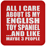 All I Care About Is My English Toy Spaniel - Drink Coaster