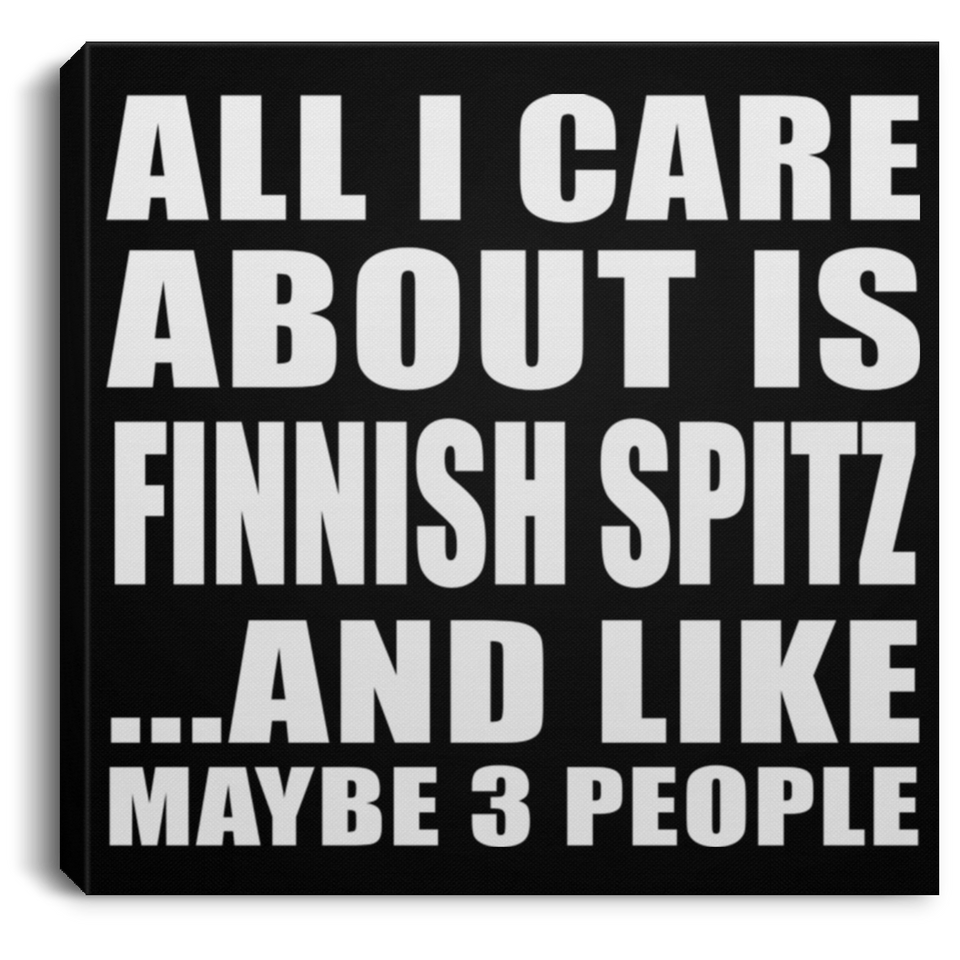 All I Care About Is Finnish Spitz - Canvas Square