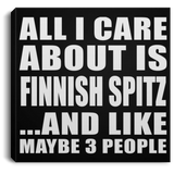 All I Care About Is Finnish Spitz - Canvas Square