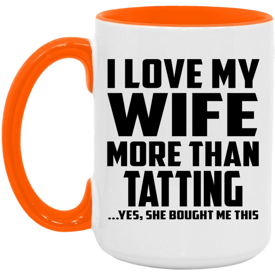 I Love My Wife More Than Tatting - 15oz Accent Mug Orange