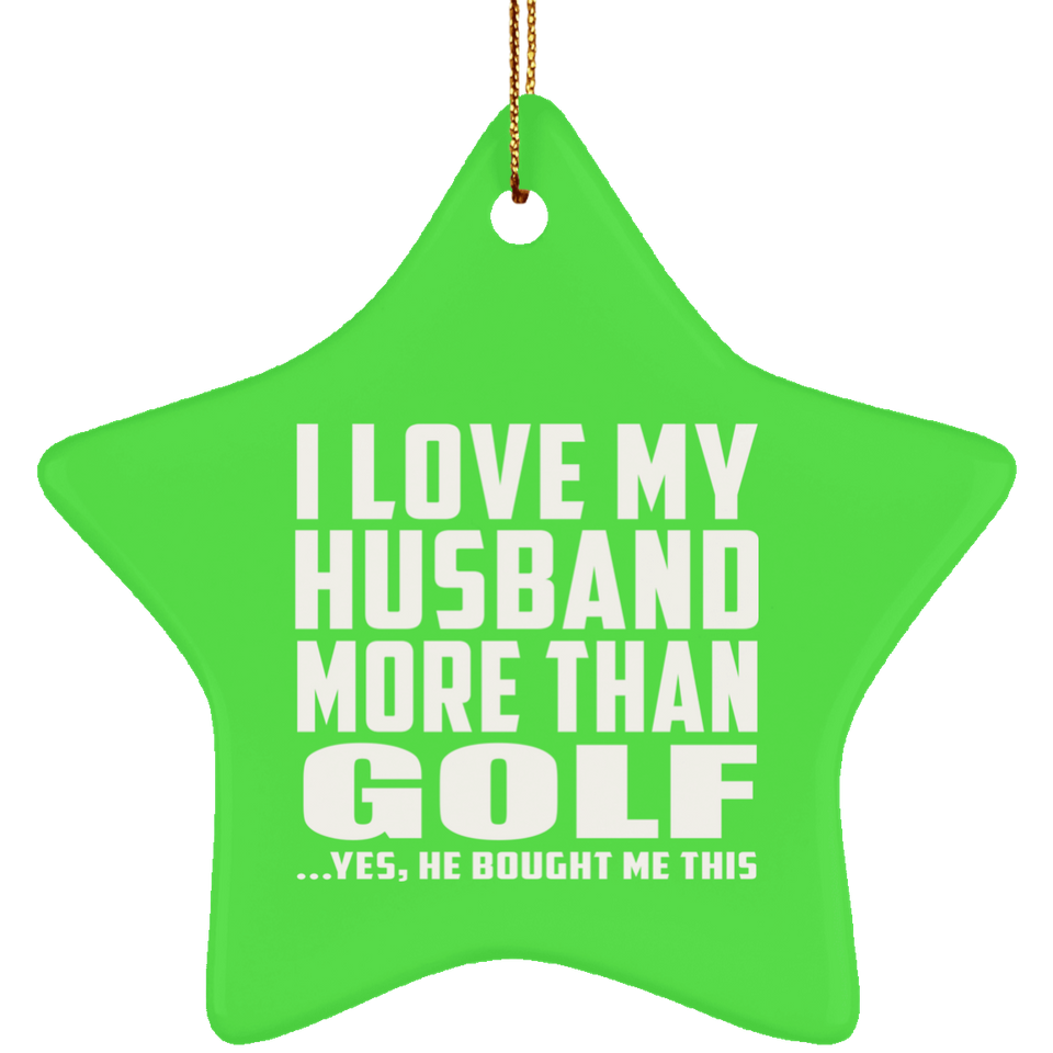 I Love My Husband More Than Golf - Star Ornament