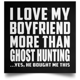 I Love My Boyfriend More Than Ghost Hunting - Poster Square