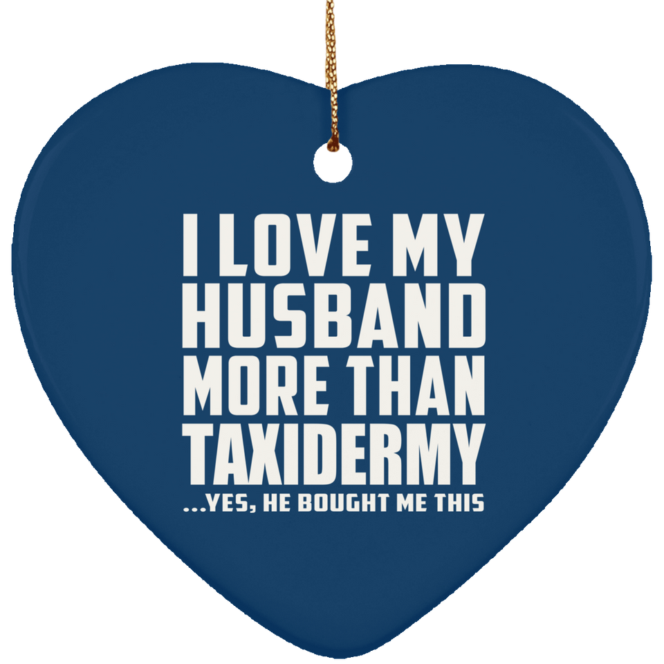 I Love My Husband More Than Taxidermy - Heart Ornament