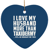 I Love My Husband More Than Taxidermy - Heart Ornament