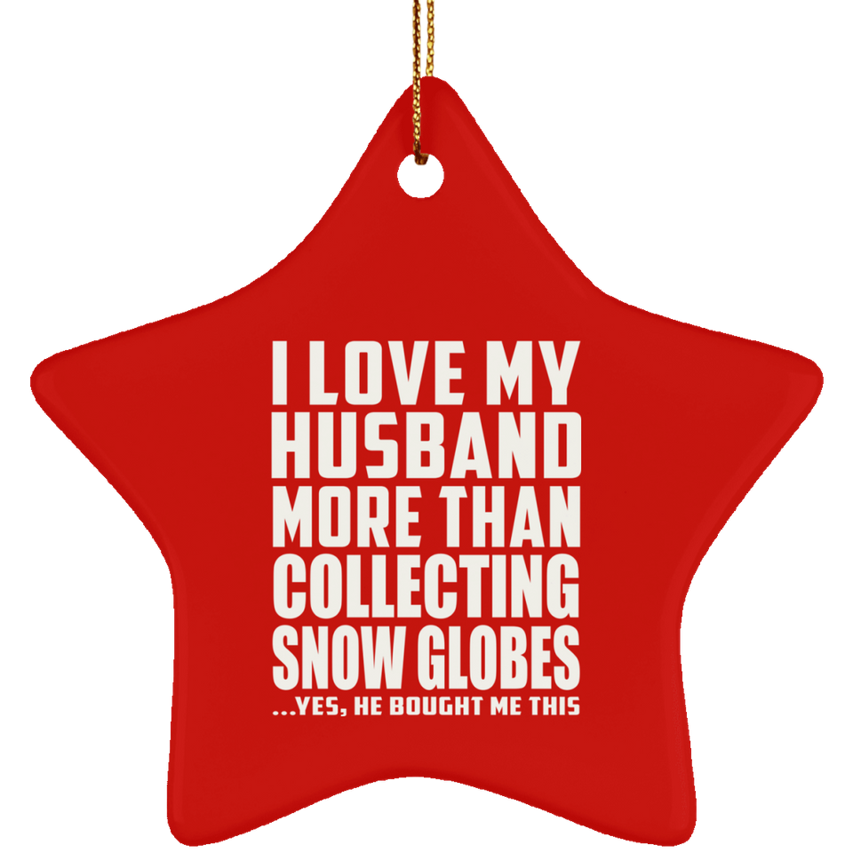 I Love My Husband More Than Collecting Snow Globes - Star Ornament