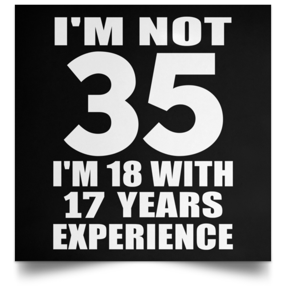 35th Birthday I'm Not 35 I'm 18 With 17 Years Experience - Poster Square