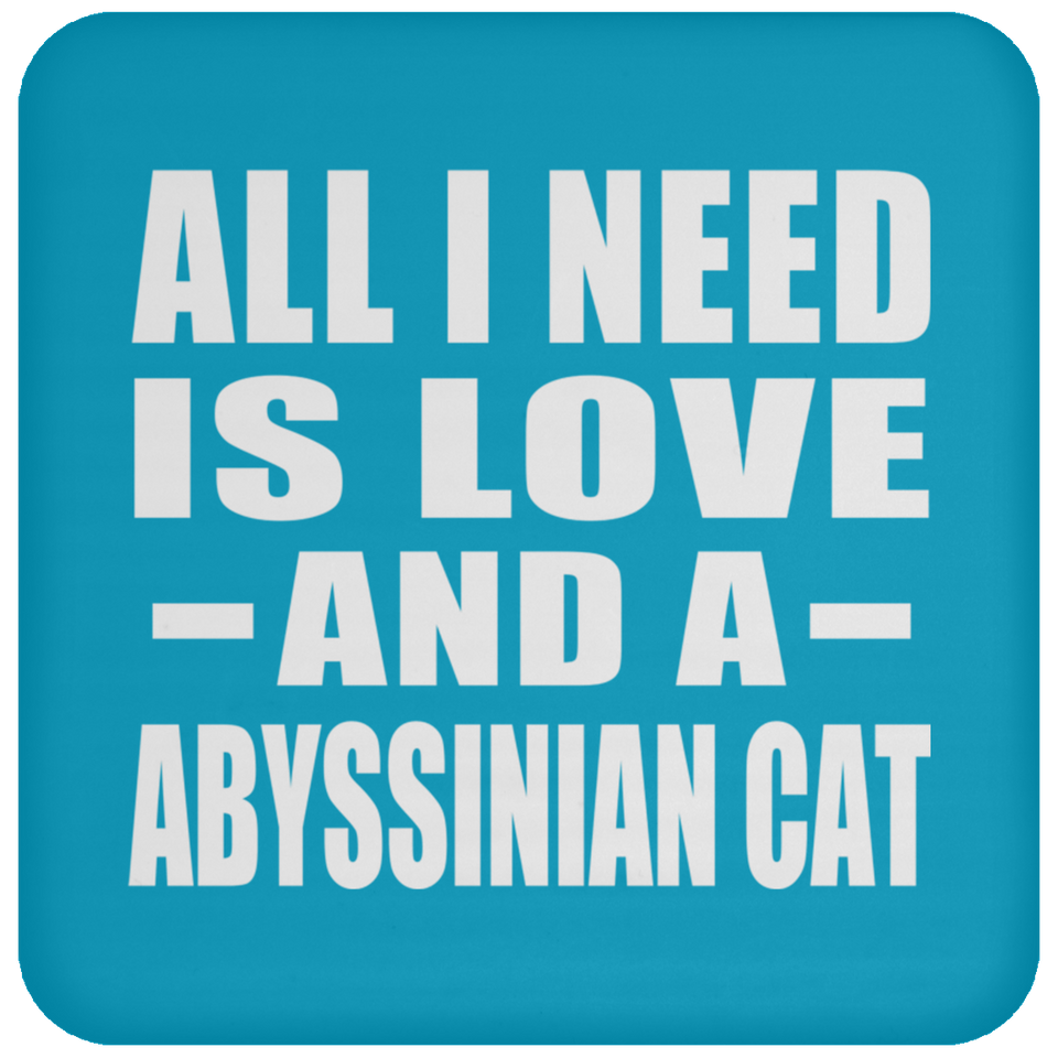 All I Need Is Love And A Abyssinian Cat - Drink Coaster