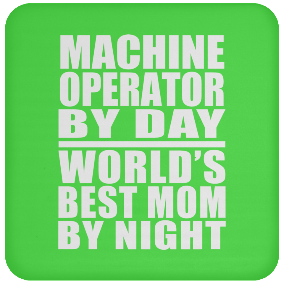 Machine Operator By Day World's Best Mom By Night - Drink Coaster