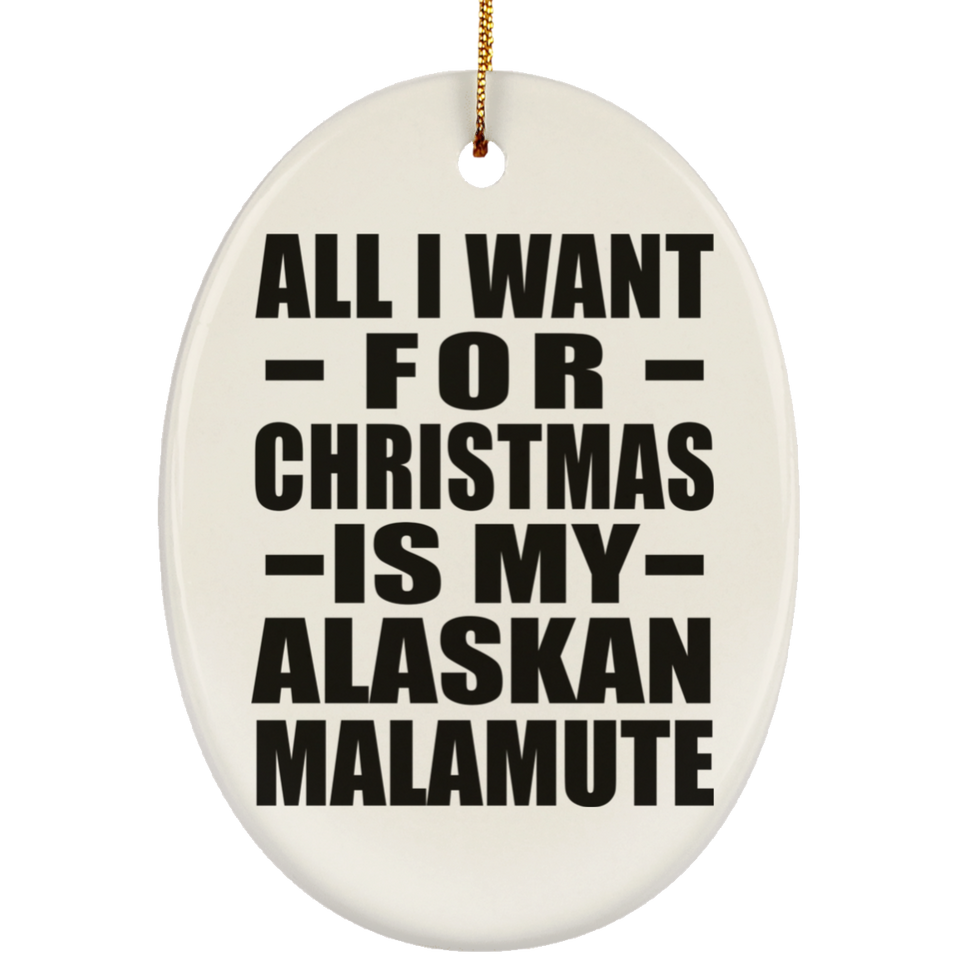All I Want For Christmas Is My Alaskan Malamute - Oval Ornament