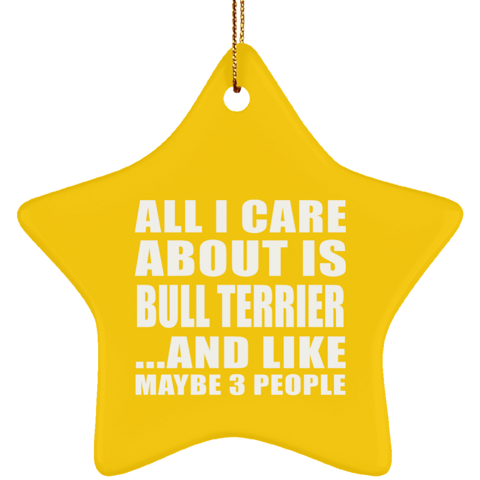 All I Care About Is Bull Terrier - Star Ornament