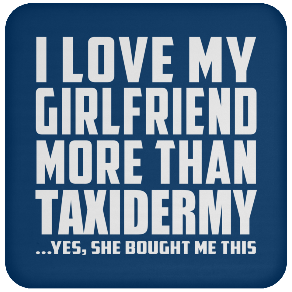 I Love My Girlfriend More Than Taxidermy - Drink Coaster