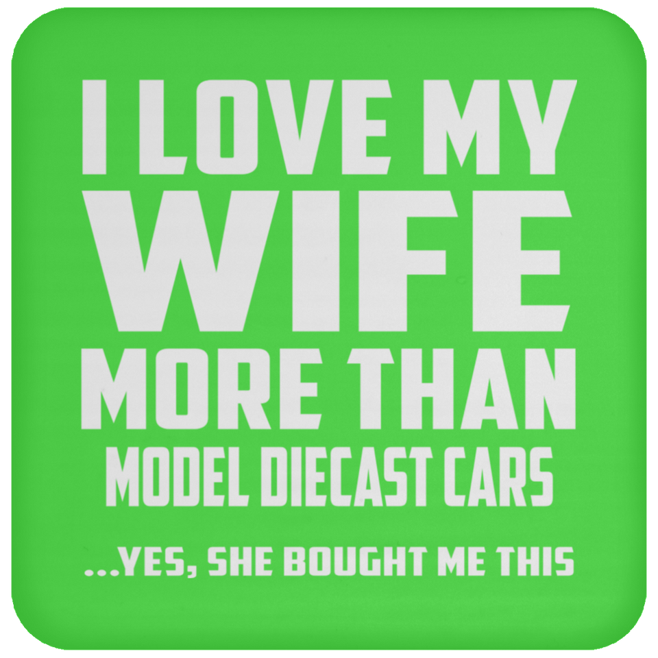 I Love My Wife More Than Model Diecast Cars - Drink Coaster