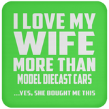 I Love My Wife More Than Model Diecast Cars - Drink Coaster